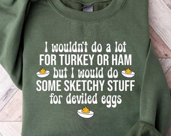 I Wouldn't Do A Lot for Turkey or Ham But I Would Do Sketchy Stuff For Deviled Eggs Sweater, Thanksgiving Sweatshirt, Deviled Egg Lover Tee
