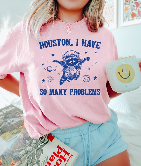 Houston So Many Problems Funny Space T Shirt Houston So Many Problems Funny Space T Shirt