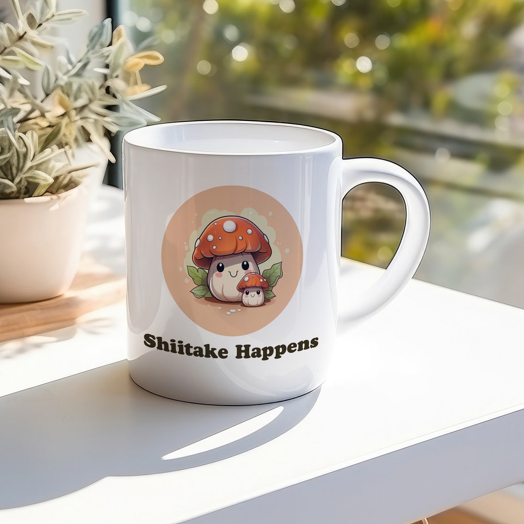 Shiitake Happens Coffee Mug Motivational Quotes Ceramic Etsy