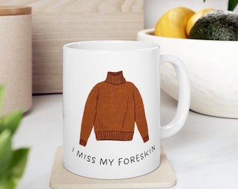 I Miss My Foreskin Sweater, Uncut Circumcision Joke Gag Meme Gift, Dark Humour Ceramic Mug 11oz
