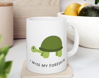 I Miss My Foreskin, Turtle Uncut Circumcision Gift Meme, Funny Dark Humour Ceramic Mug 11oz
