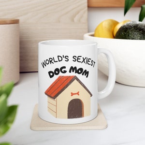 Worlds Sexiest Dog Mom, Girlfriend Gift, Mothers Day, Dog Lovers Gift, Puppy Anniversary Ceramic Mug 11oz