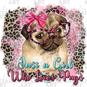 May include: A cute pug wearing pink glasses and a pink bow, with a leopard print and pink background. The text "Just a Girl Who Loves Pugs" is written below the pug.