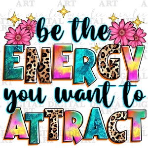 May include: A colorful graphic design with the text "Be the energy you want to attract" in black lettering. The letters are outlined in orange and have a tie-dye effect with shades of blue, pink, yellow, and green. The letters are decorated with a leopard print pattern.