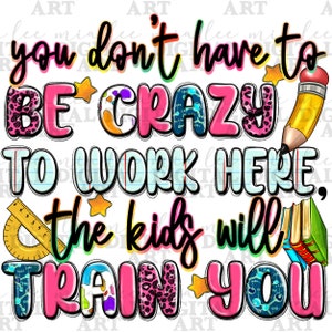 You don't have to be crazy to work here png sublimation design download, Teacher's Day png, Teacher life png, back to school png, download