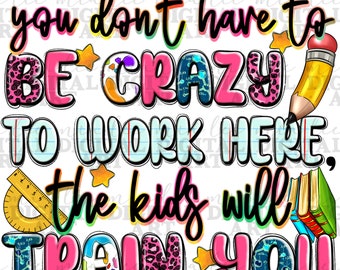 Può includere: Un design grafico colorato con il testo "You don't have to be crazy to work here, the kids will train you". Il design include una matita, un righello, un libro e stelle.