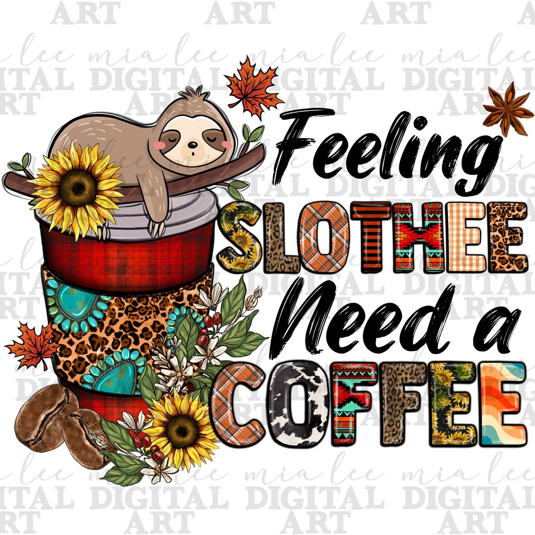 Feeling Slothee Need a Coffee Png Sublimation Design Download, Coffee ...