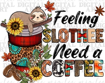 Feeling Slothee necesita una descarga de diseño de sublimación png de café, taza de café png, amor de café png, descarga de diseños sublimados