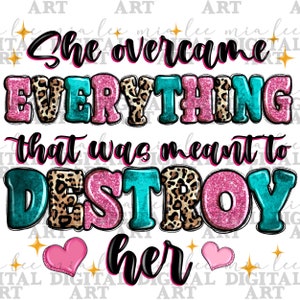 May include: A digital art print with a pink, blue, and leopard print design. The text reads "She overcame everything that was meant to destroy her". Two pink hearts are on either side of the word "her".