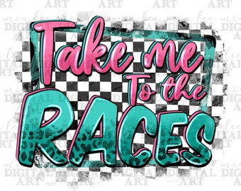 Take me to the races png sublimation design download, race life png, racing png, game day png, sport png, race track png, sublimate download