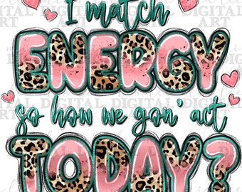 I match energy so how we gon' act today png, western quotes png, western png, funny quotes png, sublimate designs download