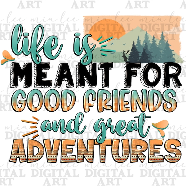 Life is meant for good friends and great adventures png, mountain trip png, mountains friendship png, sublimate designs download