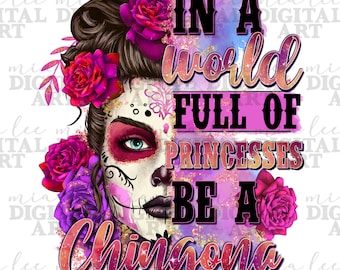 In a world full of princess be a chingona png, cinco de mayo png, roses sugar skull png, Chingona png, Mexican png, sublimate download