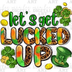 May include: A digital graphic with the phrase "let's get LUCKED UP" in green and leopard print lettering. The design includes shamrocks, gold coins, and a green leprechaun hat, all on a white background. A festive St. Patrick's Day theme.
