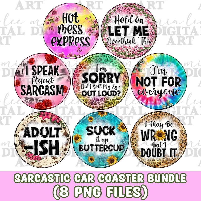 May include: Set of eight round car coasters with colorful backgrounds and sarcastic sayings. The coasters feature designs like leopard print, tie-dye, sunflowers, and floral patterns. The sayings include "Hot Mess Express", "I Speak Fluent Sarcasm", "I'm Sorry Did I Roll My Eyes Out Loud?", "Suck It Up Buttercup", "Hold On Let Me Overthink This", "I'm Not For Everyone", "Adult-ish", and "I May Be Wrong But I Doubt It".