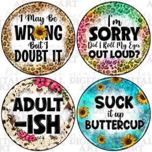 May include: Four round sublimation designs with different backgrounds and text. The first design has a leopard print background with the text "I May Be Wrong But I Doubt It". The second design has a rainbow tie-dye background with the text "I'm Sorry Did I Roll My Eyes Out Loud?". The third design has a cowhide background with the text "Adult-ish". The fourth design has a blue and turquoise background with the text "Suck It Up Buttercup".