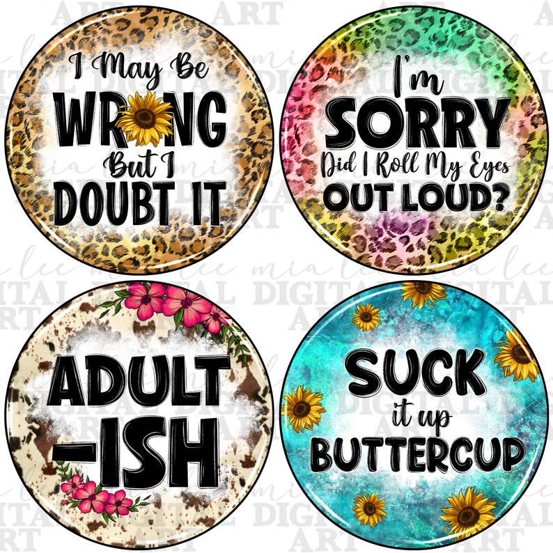 May include: Four round sublimation designs with different backgrounds and text. The first design has a leopard print background with the text "I May Be Wrong But I Doubt It". The second design has a rainbow tie-dye background with the text "I'm Sorry Did I Roll My Eyes Out Loud?". The third design has a cowhide background with the text "Adult-ish". The fourth design has a blue and turquoise background with the text "Suck It Up Buttercup".
