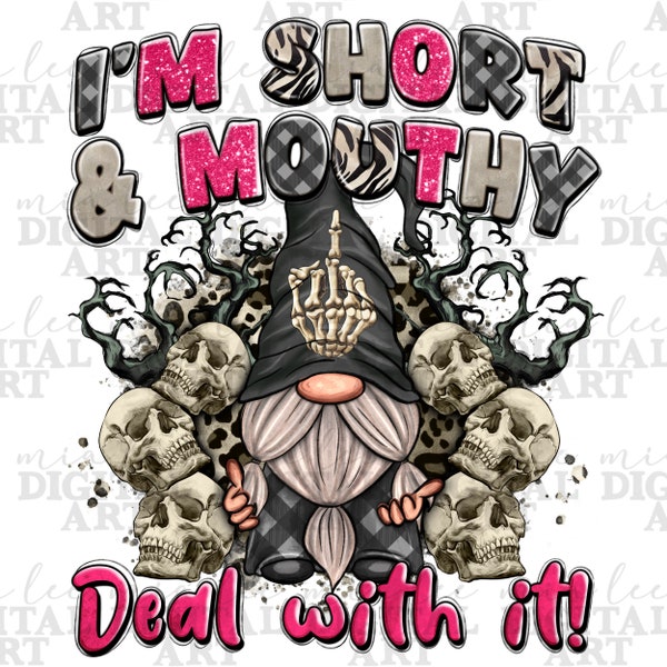 I'm short and mouthy deal with it png sublimation design download, gnome png, skulls png, cute gnome png, sublimate designs download