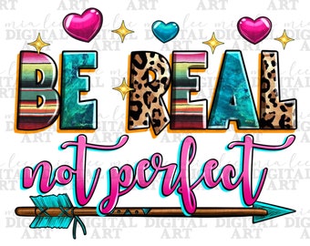 May include: A colorful graphic design with the text "BE REAL not perfect" in pink and blue lettering. The letters are decorated with a variety of patterns, including a southwestern style, leopard print, and turquoise. A brown arrow with turquoise accents is at the bottom of the design.