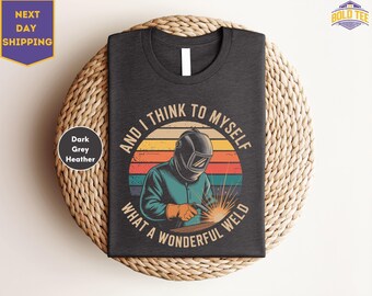 Welder Shirt | Welding Tshirt, Welder Tee, Welder Gift, Gifts for Welders, Welder - And I Think To Myself What A Wonderful