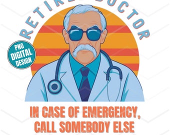 Retired Doctor Funny PNG Design | Doctor Retirement Gift | Doctor PNG | Retirement Gift | Funny Doctor Shirt Gift | Funny Shirt Design PNG