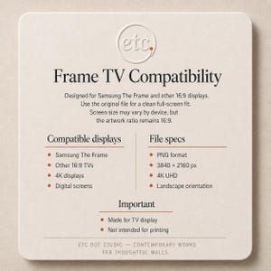 May include: A beige card with the text "Frame TV Compatibility" and details about compatible displays and file specifications. The card is designed for Samsung The Frame and other 16:9 displays. Includes the text "ETC DOT STUDIO - CONTEMPORARY WORKS FOR THOUGHTFUL WALLS."