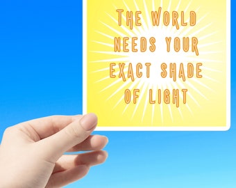 The world needs your exact shade of light