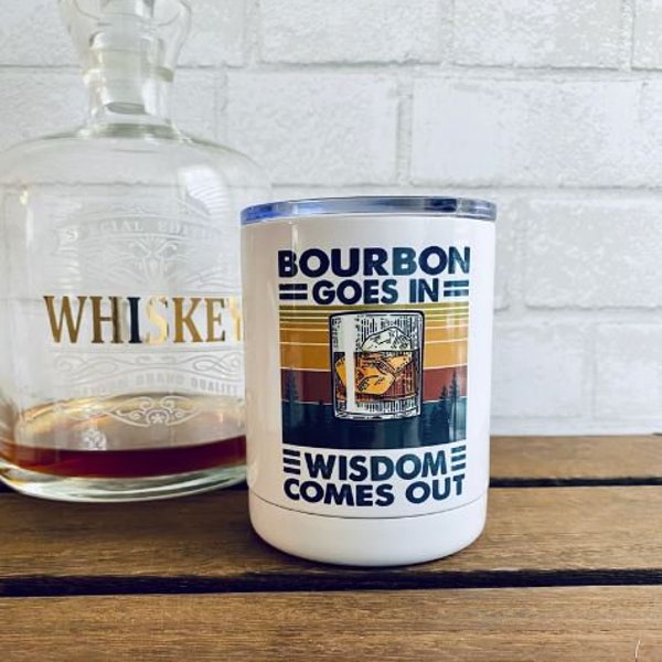 Bourbon Goes In - Wisdom Comes Out - 10 oz Travel Lowball Tumbler - Father's Day Husband Boyfriend Girlfriend Mother's Day Gift