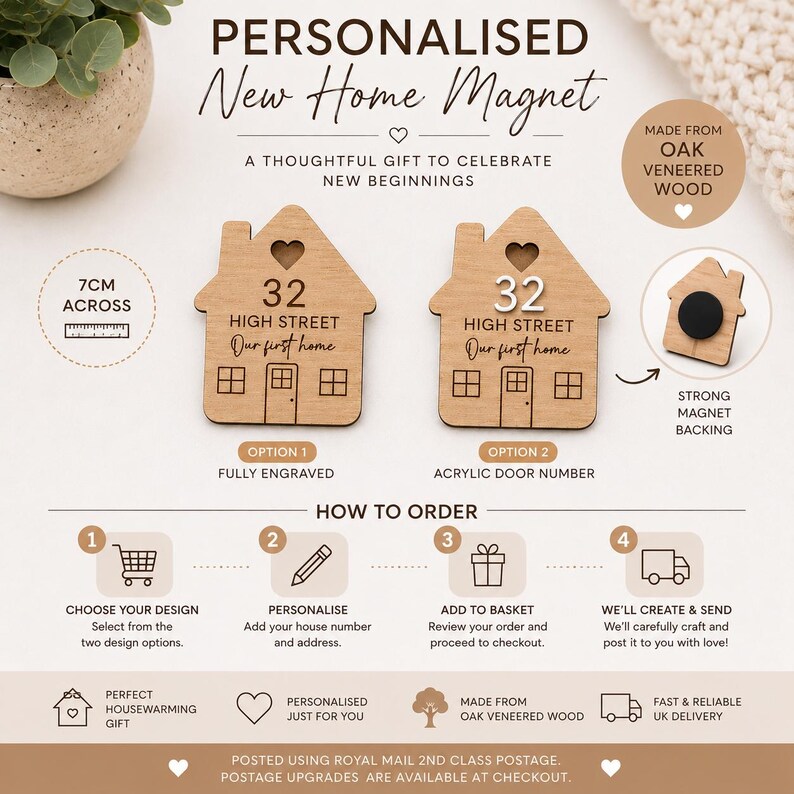 May include: Two house-shaped wooden magnets measuring 7cm across. Option 1 is fully engraved with the text 32 HIGH STREET Our first home. Option 2 features an acrylic door number 32 with engraved text. Both include a heart cutout and magnet backing.