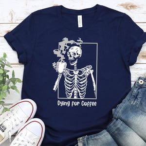 Skeleton Coffee Shirt, Coffee Drinking Skeleton, Trendy Coffee Shirt, Funny Skeleton T-Shirt, Coffee Lovers Gift, Skull Halloween Shirt Gift