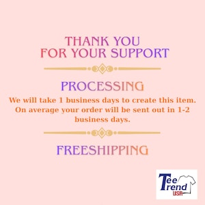 May include: A light pink informational graphic with a gradient text overlay that reads: THANK YOU FOR YOUR SUPPORT, PROCESSING, We will take 1 business days to create this item. On average your order will be sent out in 1-2 business days. FREESHIPPING.