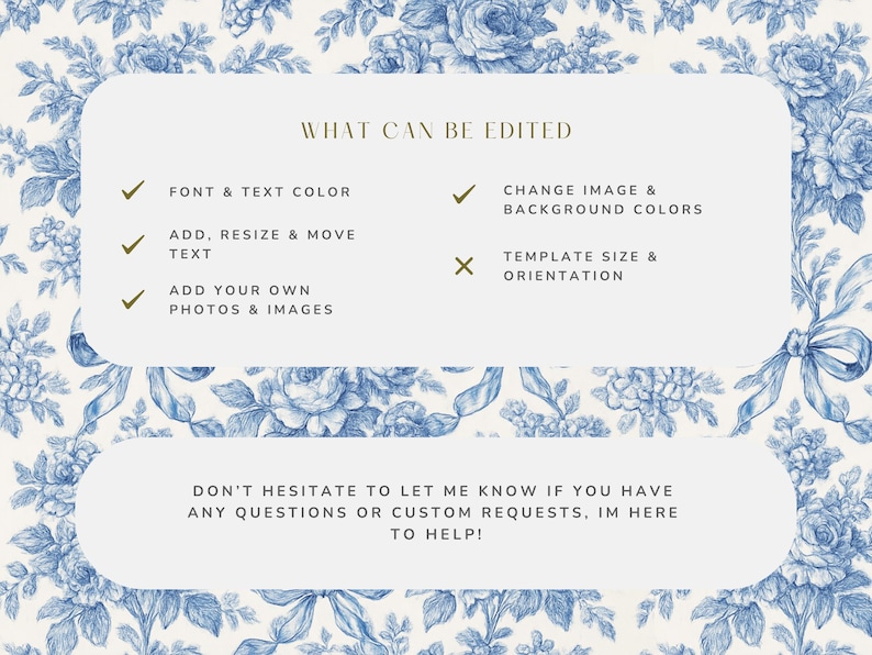 May include: A digital design template with a blue floral pattern background. The text "WHAT CAN BE EDITED" is displayed, followed by editable options: font & text color, add/resize/move text, add photos & images, change image & background colors. The template size and orientation cannot be edited.