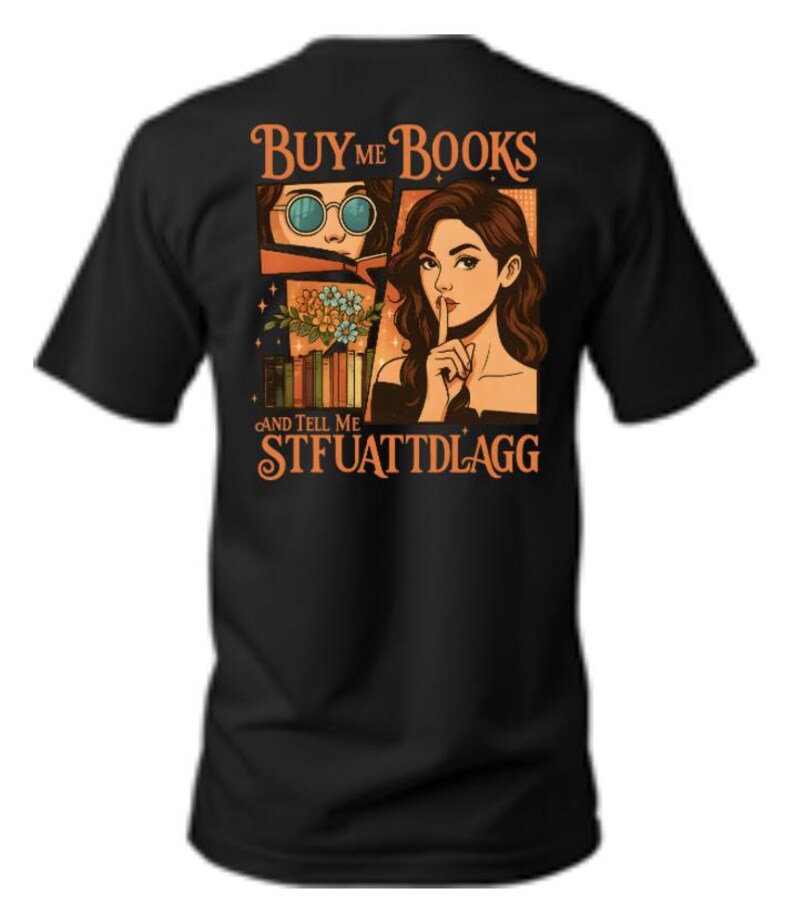 May include: Black t-shirt with a graphic featuring two illustrations and text. One illustration shows a person wearing sunglasses, and the other shows a person with a finger to their lips. The text reads "Buy Me Books And Tell Me STFUATTDLAGG."