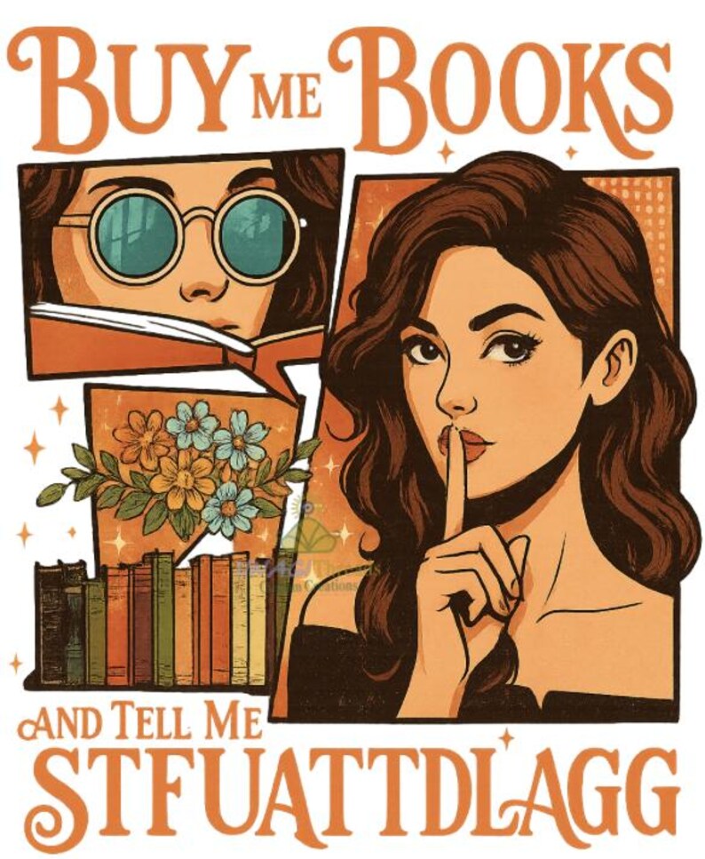 May include: A vintage-style illustration with the text "BUY ME BOOKS" and "AND TELL ME STFUATTDLAGG". The image features a woman with a finger to her lips, a person wearing glasses reading a book, and a display of books and flowers.