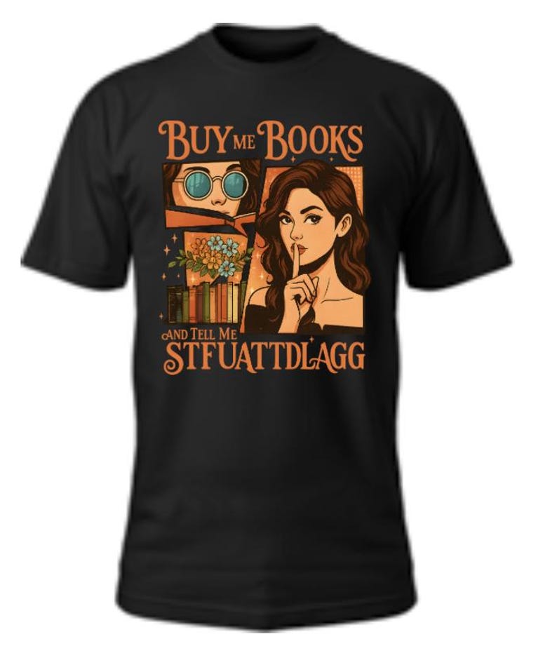 May include: Black t-shirt with a graphic design featuring the text "BUY ME BOOKS AND TELL ME STFUATTDLAGG". The design includes illustrations of a person wearing glasses and a woman with a finger to her lips.