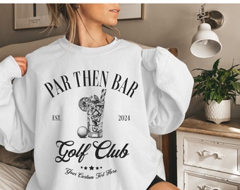 Custom Womens Golf Sweatshirt, Oversized Crewneck Ladies Gift for Golfer, Par Then Bar Golfing Pullover, Cute Sweater Bachelorette Party