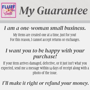 May include: Image with the text "My Guarantee" and a logo for "Fluff & Sass Designs." The text explains the shop is a one-woman business, items are made to order, and the shop will make it right or refund the money if the item is damaged.