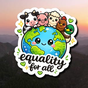 May include: A die-cut sticker featuring a cartoon Earth with a smiling face, surrounded by a cow, pig, sheep, chicken, and duck. The text "equality for all" is written in black script below the globe, accented by small green hearts and yellow stars.
