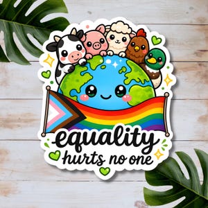 May include: A die-cut sticker featuring a smiling Earth globe surrounded by a cow, pig, sheep, chicken, and duck. The globe holds a Progress Pride flag. Below the globe, the text reads equality hurts no one in black script with green hearts.