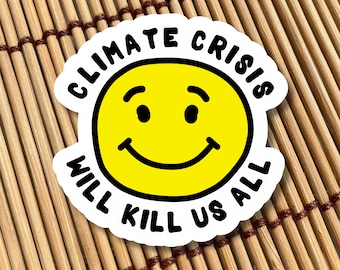 Sticker: Climate Crisis Will Kill Us All // Yellow Smiley Sticker: Earth, Nature, Environmental Protection, Sustainability, No Planet B, Climate