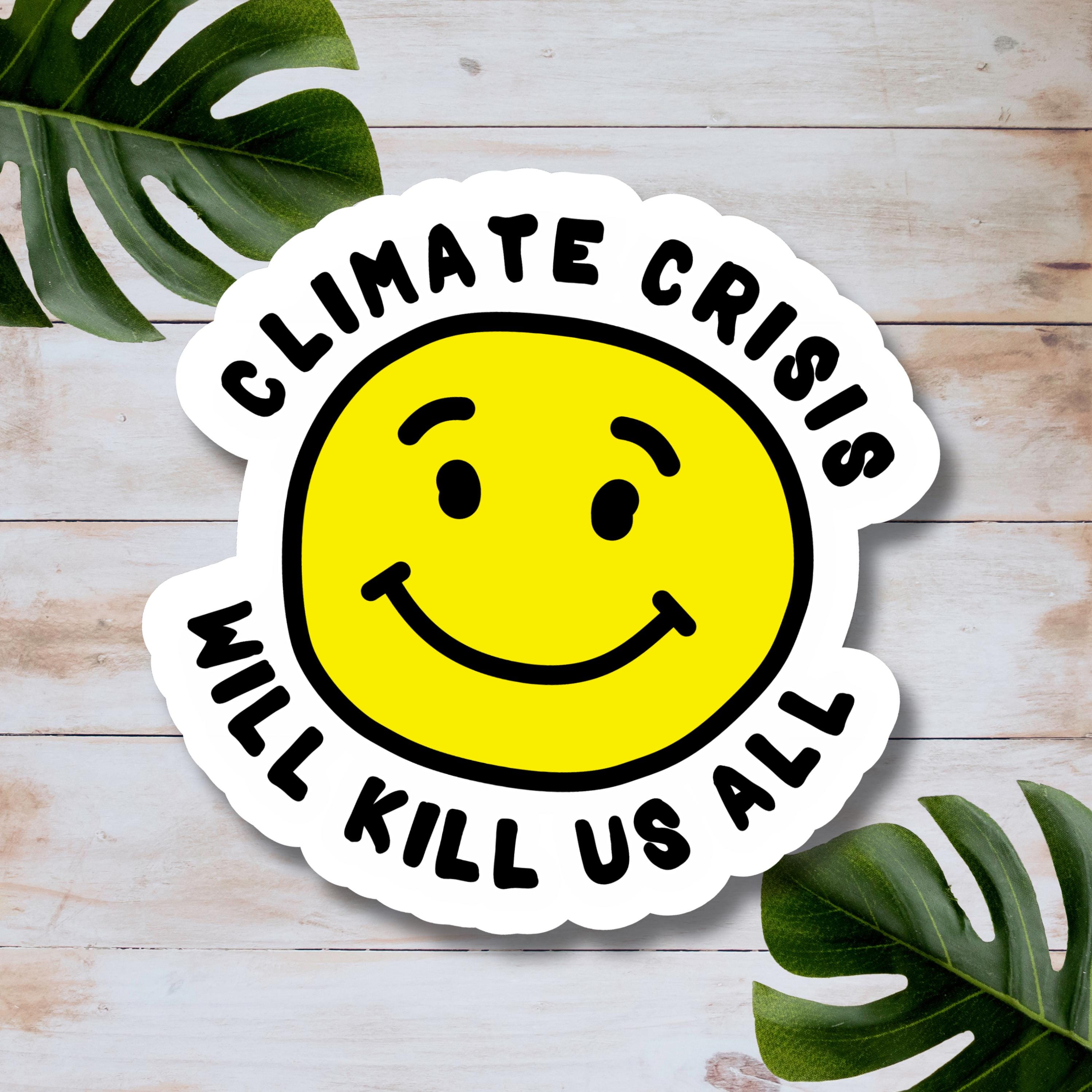 Climate Crisis Sticker Sticker: Climate Crisis Will Kill Us All // Yellow Smiley Sticker ...