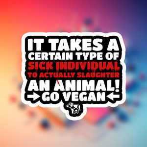 Peut inclure: Un autocollant noir et blanc avec le texte "IT TAKES A CERTAIN TYPE OF SICK INDIVIDUAL TO ACTUALLY SLAUGHTER AN ANIMAL! →GO VEGAN←" en lettres blanches avec un effet de goutte rouge sur le mot "SICK". Une petite silhouette de vache noire et blanche se trouve sous le texte.