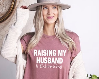 Funny Wife Shirt, Raising My Husband Is Exhausting Shirt, Sarcastic Wife Shirts, Funny Saying Shirt, Funny Wife Gift Shirts, Gift for Wife