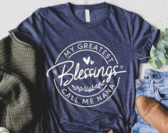 My Greatest Blessing Call Me Nana, Nana Shirt, Blessed NANA Shirt, Mother's Day Gift, Birthday Gift for Nana , Nana Shirt,Mother's Day Shirt