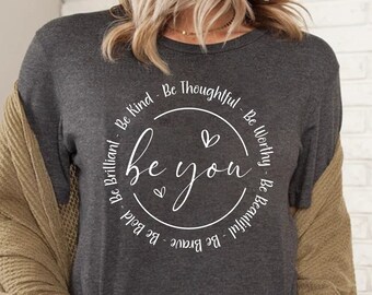 Be You Love Shirt, Motivational Gifts, Inspirational Gift, Girlfriend Gift, Be Kind Shirt,Therapy Shirt, Aesthetic Shirt,Mental Health Shirt