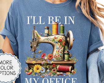 Comfort Colors® Sewing Shirt, Sewing Machine Tee, I'll Be In My Office Sewing Tshirt, Sewing Lover Gift, Needle Worker, Shirt For Quilter