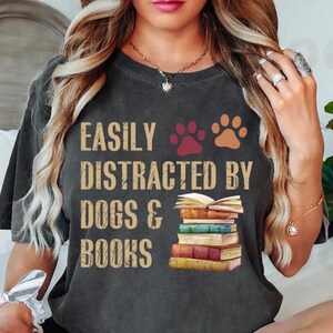 Comfort Colors® Easily Distracted By Dogs And Books Shirt, Book Lover Gift, Funny Dog Shirt, Dog Lover Shirt, Dog Lover Gift, Dogs and Books