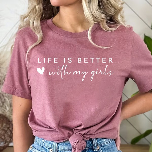 Life Is Better With My Girls Shirt, Mother Of Girls, Mom Sweatshirt, Girls Mom Shirt, Gift for Mom, Cute Mom Gift, Funny Mom, Girl Mom Shirt