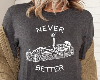 Never Better Skeleton Shirt, Funny Skull Shirt, Halloween Party Shirt, Spooky Season Shirt, Funny Coffin Shirt, Funny Halloween Shirt,Spooky