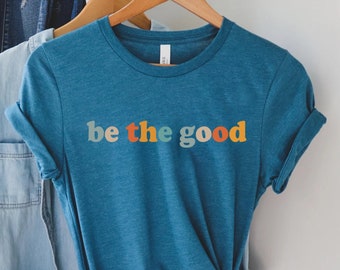 Be The Good Shirt, Inspiration Shirt, Be A Good Human Shirt, Be A Good Human Gift, Be Kind Shirt, Be Kind Gift, Positive Shirt, Be Kind Gift